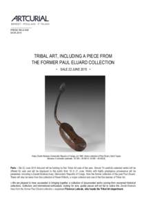 PRESS RELEASETRIBAL ART, INCLUDING A PIECE FROM THE FORMER PAUL ELUARD COLLECTION - SALE 22 JUNE 2015 -