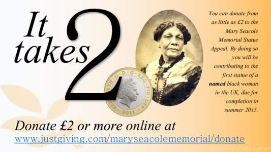 It takes You can donate from as little as £2 to the Mary Seacole