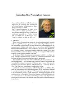 Curriculum Vita: Peter Jephson Cameron  I am a (half-time) Professor of Mathematics and Statistics at the University of St Andrews, and a Professor Emeritus in Mathematics at Queen Mary, University of London.