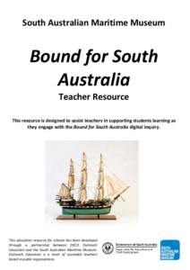 South Australian Maritime Museum  Bound for South Australia Teacher Resource This resource is designed to assist teachers in supporting students learning as