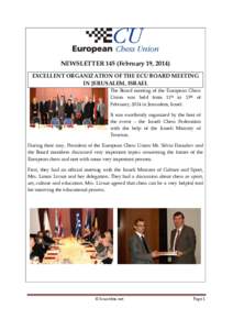 NEWSLETTER 145 (February 19, 2014) EXCELLENT ORGANIZATION OF THE ECU BOARD MEETING IN JERUSALEM, ISRAEL The Board meeting of the European Chess Union was held from 11th to 13th of February, 2014 in Jerusalem, Israel.