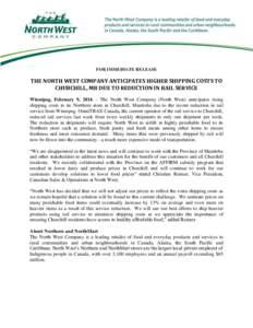 FOR IMMEDIATE RELEASE  THE NORTH WEST COMPANY ANTICIPATES HIGHER SHIPPING COSTS TO CHURCHILL, MB DUE TO REDUCTION IN RAIL SERVICE Winnipeg, February 9, 2016 – The North West Company (North West) anticipates rising ship