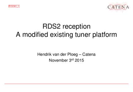 R15/041_1  RDS2 reception A modified existing tuner platform Hendrik van der Ploeg – Catena November 3rd 2015