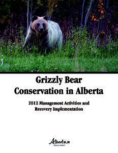 ISBN No[removed]-1 (Online Version) Pub No. I/625 Posted June 2012 Grizzly Bear Conservation in Alberta: 2012 Management Activities and Recovery Implementation