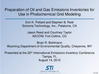 Preparation of Oil and Gas Emissions Inventories for Use in Photochemical Grid Modeling Erin K. Pollard and Stephen B. Reid Sonoma Technology, Inc., Petaluma, CA Jason Reed and Courtney Taylor AECOM, Fort Collins, CO