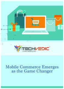 Mobile Commerce Emerges as the Game Changer Mobile Commerce Emerges as the Game Changer  In a world where the mobile usage has reached at the tipping point (half of the