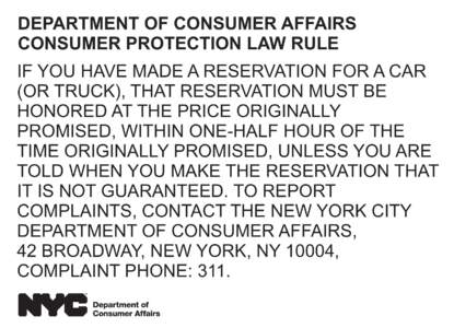 DEPARTMENT OF CONSUMER AFFAIRS CONSUMER PROTECTION LAW RULE IF YOU HAVE MADE A RESERVATION FOR A CAR (OR TRUCK), THAT RESERVATION MUST BE HONORED AT THE PRICE ORIGINALLY PROMISED, WITHIN ONE-HALF HOUR OF THE