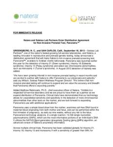 FOR IMMEDIATE RELEASE  Natera and Solstas Lab Partners Enter Distribution Agreement for Non-Invasive Prenatal Test, Panorama™ GREENSBORO, N. C., and SAN CARLOS, Calif., September 16, 2013 – Solstas Lab Partners®, on