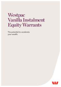 Westpac Vanilla Instalment Equity Warrants The potential to accelerate your wealth.