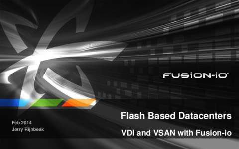 Flash Based Datacenters Feb 2014 Jerry Rijnbeek VDI and VSAN with Fusion-io