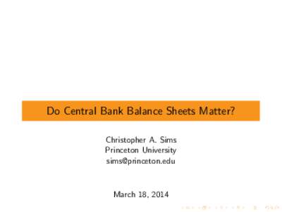 Do Central Bank Balance Sheets Matter? Christopher A. Sims Princeton University   March 18, 2014