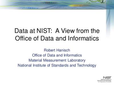 Data at NIST: A View from the Office of Data and Informatics Robert Hanisch Office of Data and Informatics Material Measurement Laboratory National Institute of Standards and Technology