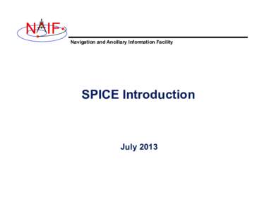 N IF Navigation and Ancillary Information Facility SPICE Introduction  July 2013