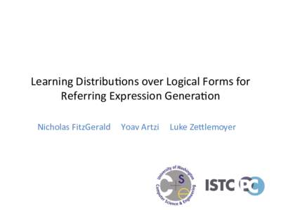 Learning(Distribu.ons(over(Logical(Forms(for( Referring(Expression(Genera.on( Nicholas(FitzGerald(((((Yoav(Artzi(((((Luke(ZeClemoyer( Referring(Expressions(