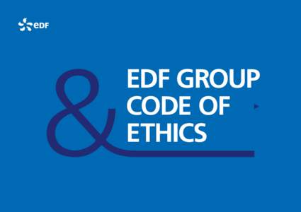 EDF GROUP CODE OF ETHICS Electricity is not like any other commodity: that is why its production, transmission, distribution and sale are matters of general public interest. From the outset, EDF’s mission has been to