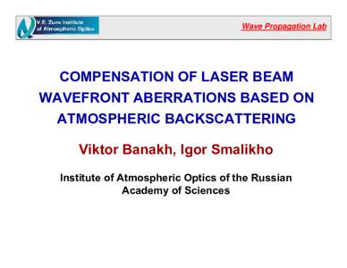 Wave Propagation Lab  СOMPENSATION OF LASER BEAM WAVEFRONT ABERRATIONS BASED ON ATMOSPHERIC BACKSCATTERING Viktor Banakh, Igor Smalikho
