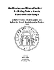 Qualifications and Disqualifications for Holding State or County Elective Office in Georgia Contains Provisions of Georgia Election Code As Amended through Regular Legislative Sessions 2013