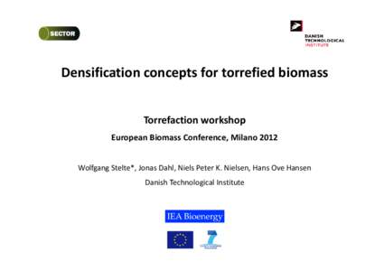 Densification concepts for torrefied biomass Torrefaction workshop  European Biomass Conference, Milano 2012 Wolfgang Stelte*, Jonas Dahl, Niels Peter K. Nielsen, Hans Ove Hansen Danish Technological