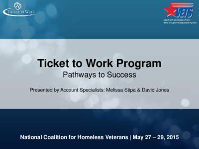 Used with permission from: www.dol.gov/vets/grants/hvrp.htm Ticket to Work Program Pathways to Success Presented by Account Specialists: Melissa Stipa & David Jones
