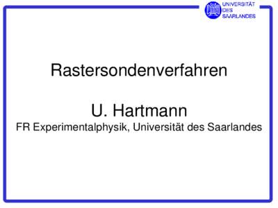 Rastersondenverfahren U. Hartmann FR Experimentalphysik, Universität des Saarlandes Themenbereiche ØNanotechnologie und analytischer Bedarf