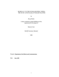RESIDUAL CULTURE OF ROLLER RINKS: MEDIA, THE MUSIC & NOSTALGIA OF ROLLER SKATING by Romy Poletti A thesis submitted in partial fulfillment of the requirements for the degree of