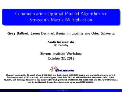 Communication-Optimal Parallel Algorithm for Strassen’s Matrix Multiplication Grey Ballard, James Demmel, Benjamin Lipshitz and Oded Schwartz Sandia National Labs UC Berkeley