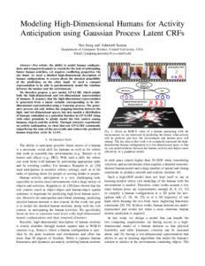 Modeling High-Dimensional Humans for Activity Anticipation using Gaussian Process Latent CRFs Yun Jiang and Ashutosh Saxena Department of Computer Science, Cornell University, USA. Email:{yunjiang,asaxena}@cs.cornell.edu