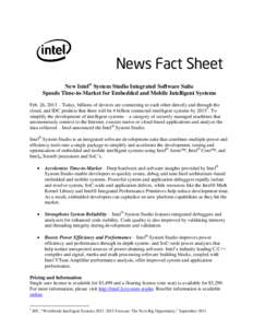 News Fact Sheet New Intel® System Studio Integrated Software Suite Speeds Time-to-Market for Embedded and Mobile Intelligent Systems Feb. 26, 2013 – Today, billions of devices are connecting to each other directly and