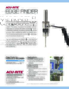 edge finder ACU-RITE’s 3-D Electronic Edge Finder is designed for use with the 200S and 300S series readouts or the MILLPWRG2 2- and 3-axis control/3-axis readout system. This probe, mounted in the spindle, automatical