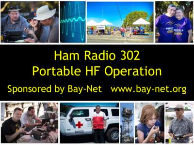 Ham Radio 302 Portable HF Operation Sponsored by Bay-Net www.bay-net.org Bay-Net