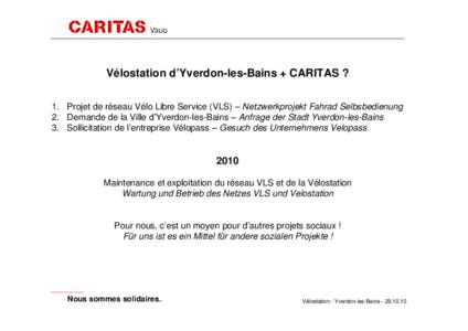 Vélostation d’Yverdon-les-Bains + CARITAS ? 1. Projet de réseau Vélo Libre Service (VLS) – Netzwerkprojekt Fahrad Selbsbedienung 2. Demande de la Ville d’Yverdon-les-Bains – Anfrage der Stadt Yverdon-les-Bains