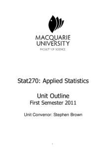 Stat270: Applied Statistics Unit Outline First Semester 2011 Unit Convenor: Stephen Brown  1