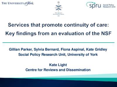 Gillian Parker, Sylvia Bernard, Fiona Aspinal, Kate Gridley Social Policy Research Unit, University of York Kate Light Centre for Reviews and Dissemination  
