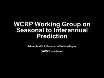 WCRP Working Group on Seasonal to Interannual Prediction Adam Scaife & Francisco Doblas-Reyes (WGSIP co-chairs)
