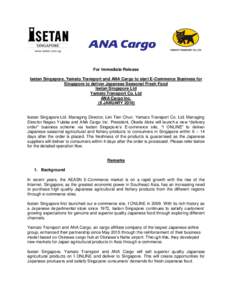 For Immediate Release Isetan Singapore, Yamato Transport and ANA Cargo to start E-Commerce Business for Singapore to deliver Japanese Seasonal Fresh Food Isetan Singapore Ltd Yamato Transport Co. Ltd ANA Cargo Inc.
