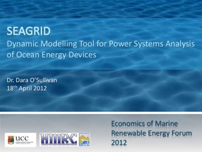 Dynamic Modelling Tool for Power Systems Analysis of Ocean Energy Devices Dr. Dara O’Sullivan 18th AprilEconomics of Marine