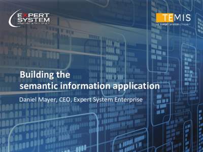 Building the semantic information application Daniel Mayer, CEO, Expert System Enterprise • •