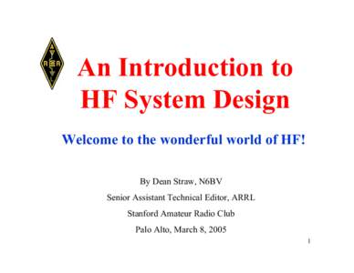 An Introduction to HF System Design Welcome to the wonderful world of HF! By Dean Straw, N6BV Senior Assistant Technical Editor, ARRL Stanford Amateur Radio Club