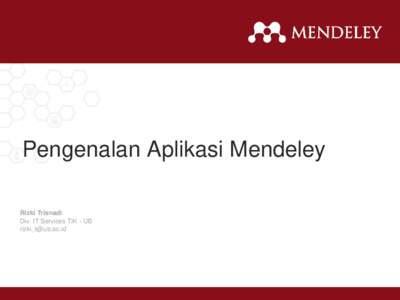 Pengenalan Aplikasi Mendeley Rizki Trisnadi Div. IT Services TIK - UB   Apa itu Mendeley?