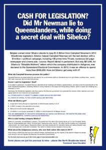 CASH FOR LEGISLATION? Did Mr Newman lie to Queenslanders, while doing a secret deal with Sibelco? Belgian owned miner Sibelco stands to reap $1.5 Billion from Campbell Newman’s 2013 Stradbroke legislation. Sibelco help