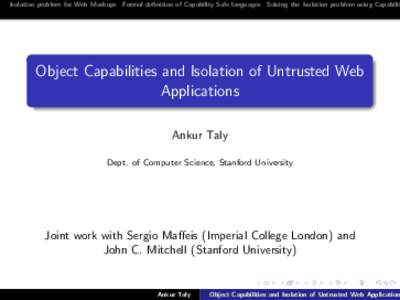 Isolation problem for Web Mashups Formal definition of Capability Safe languages Solving the Isolation problem using Capabilit  Object Capabilities and Isolation of Untrusted Web Applications Ankur Taly Dept. of Computer