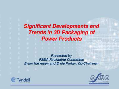 Significant Developments and Trends in 3D Packaging of Power Products Presented by PSMA Packaging Committee Brian Narveson and Ernie Parker, Co-Chairmen
