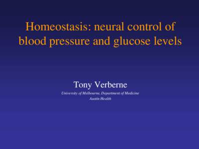 Homeostasis: neural control of blood pressure and glucose levels Tony Verberne University of Melbourne, Department of Medicine Austin Health