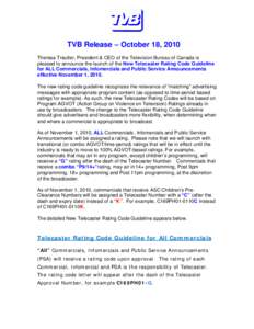 TVB Release – October 18, 2010 Theresa Treutler, President & CEO of the Television Bureau of Canada is pleased to announce the launch of the New Telecaster Rating Code Guideline for ALL Commercials, Infomercials and Pu