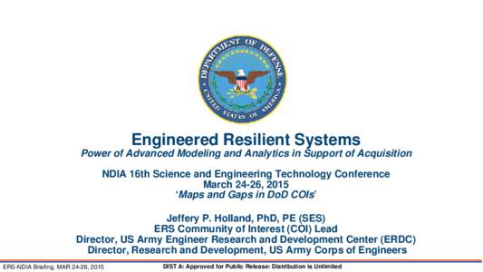 Engineered Resilient Systems Power of Advanced Modeling and Analytics in Support of Acquisition NDIA 16th Science and Engineering Technology Conference March 24-26, 2015 ‘Maps and Gaps in DoD COIs’ Jeffery P. Holland
