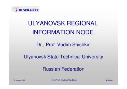 ULYANOVSK REGIONAL INFORMATION NODE Dr., Prof. Vadim Shishkin Ulyanovsk State Technical University Russian Federation 31 January 2008