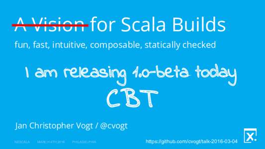 A Vision for Scala Builds fun, fast, intuitive, composable, statically checked I am releasing 1.0-beta today  CBT