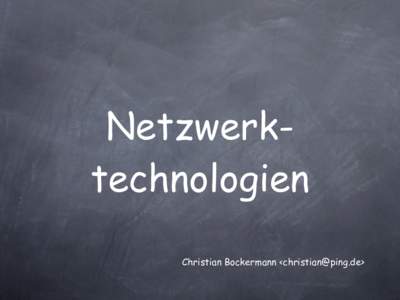 Netzwerktechnologien Christian Bockermann <> Vorstellung Christian Bockermann Informatikstudent an der Universität
