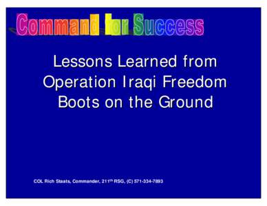Lessons Learned from Operation Iraqi Freedom Boots on the Ground COL Rich Staats, Commander, 211th RSG, (C[removed]
