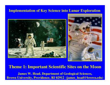 Implementation of Key Science into Lunar Exploration  Theme 1: Important Scientific Sites on the Moon James W. Head, Department of Geological Sciences, Brown University, Providence, RI[removed]removed])